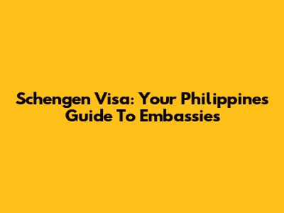 Schengen Visa: Your Philippines Guide To Embassies