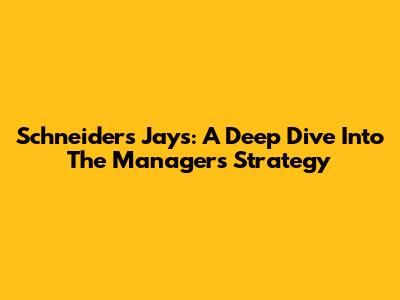 Schneider's Jays: A Deep Dive Into The Manager's Strategy