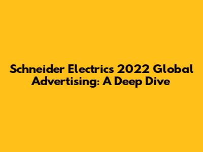 Schneider Electric's 2022 Global Advertising: A Deep Dive