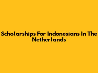 Scholarships For Indonesians In The Netherlands