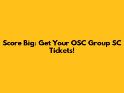 Score Big: Get Your OSC Group SC Tickets!
