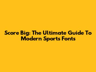 Score Big: The Ultimate Guide To Modern Sports Fonts