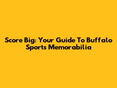 Score Big: Your Guide To Buffalo Sports Memorabilia