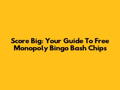 Score Big: Your Guide To Free Monopoly Bingo Bash Chips
