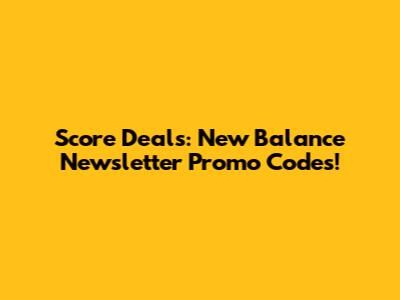 Score Deals: New Balance Newsletter Promo Codes!