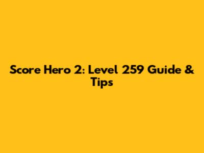 Score Hero 2: Level 259 Guide & Tips