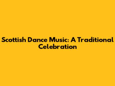 Scottish Dance Music: A Traditional Celebration