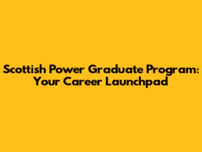 Scottish Power Graduate Program: Your Career Launchpad