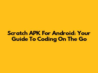 Scratch APK For Android: Your Guide To Coding On The Go