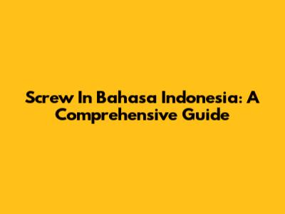 Screw In Bahasa Indonesia: A Comprehensive Guide