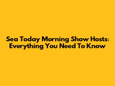 Sea Today Morning Show Hosts: Everything You Need To Know