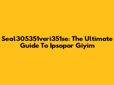 Seal305351veri351se: The Ultimate Guide To Ipsopor Giyim