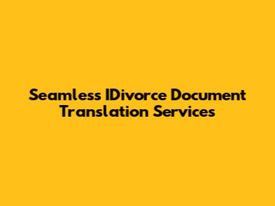 Seamless IDivorce Document Translation Services