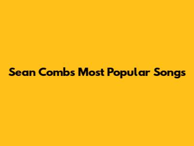 Sean Combs' Most Popular Songs