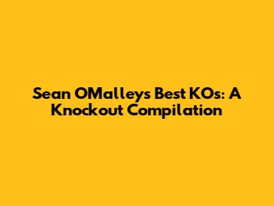 Sean O'Malley's Best KOs: A Knockout Compilation