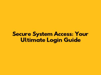 Secure System Access: Your Ultimate Login Guide
