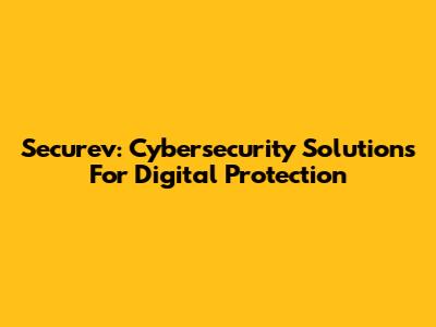 Securev: Cybersecurity Solutions For Digital Protection