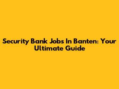 Security Bank Jobs In Banten: Your Ultimate Guide