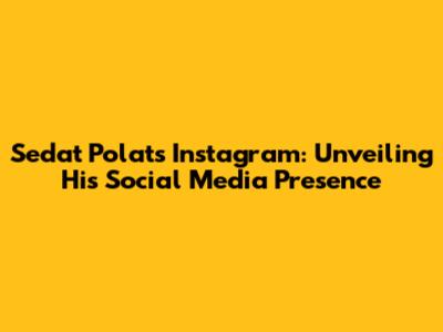 Sedat Polat's Instagram: Unveiling His Social Media Presence