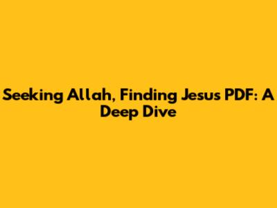Seeking Allah, Finding Jesus PDF: A Deep Dive