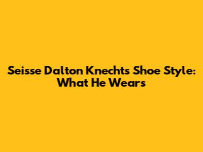 Seisse Dalton Knecht's Shoe Style: What He Wears