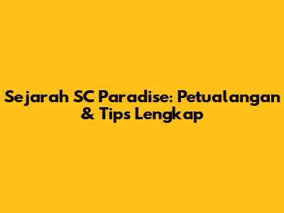 Sejarah SC Paradise: Petualangan & Tips Lengkap