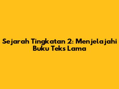 Sejarah Tingkatan 2: Menjelajahi Buku Teks Lama