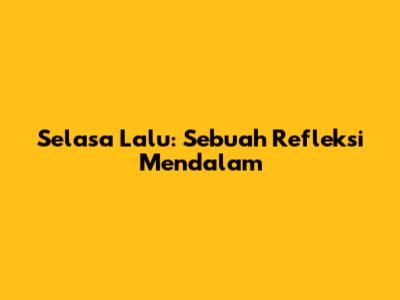 Selasa Lalu: Sebuah Refleksi Mendalam