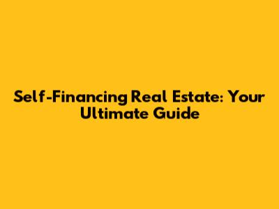 Self-Financing Real Estate: Your Ultimate Guide