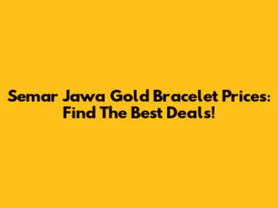 Semar Jawa Gold Bracelet Prices: Find The Best Deals!