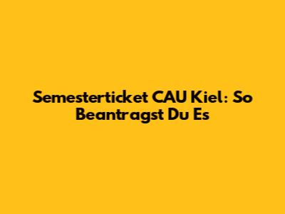 Semesterticket CAU Kiel: So Beantragst Du Es
