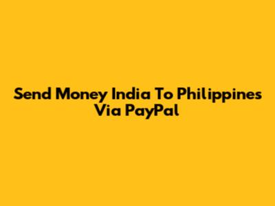 Send Money India To Philippines Via PayPal