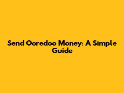 Send Ooredoo Money: A Simple Guide