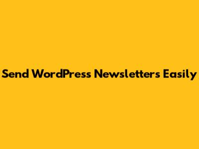 Send WordPress Newsletters Easily