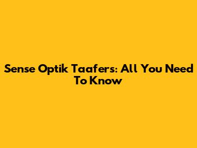 Sense Optik Taafers: All You Need To Know