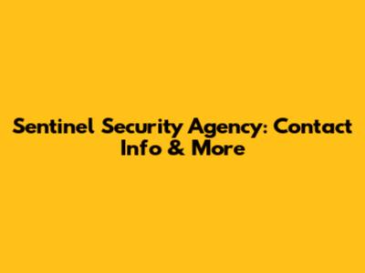 Sentinel Security Agency: Contact Info & More
