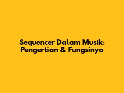 Sequencer Dalam Musik: Pengertian & Fungsinya