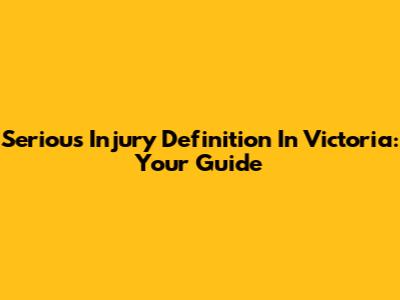Serious Injury Definition In Victoria: Your Guide