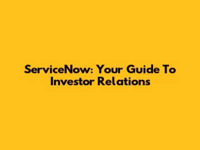 ServiceNow: Your Guide To Investor Relations