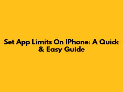 Set App Limits On IPhone: A Quick & Easy Guide