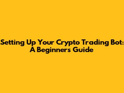 Setting Up Your Crypto Trading Bot: A Beginner's Guide