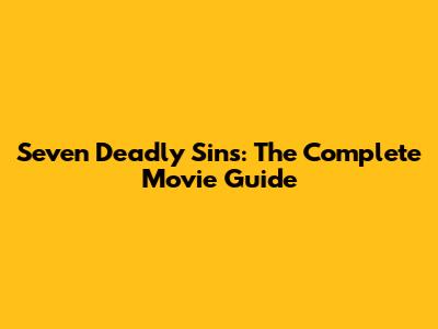 Seven Deadly Sins: The Complete Movie Guide