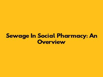 Sewage In Social Pharmacy: An Overview