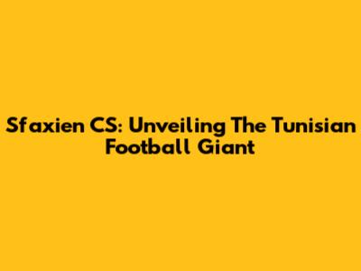 Sfaxien CS: Unveiling The Tunisian Football Giant