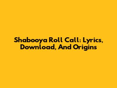 Shabooya Roll Call: Lyrics, Download, And Origins