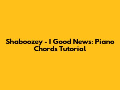 Shaboozey - I Good News: Piano Chords Tutorial