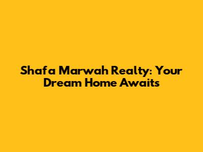 Shafa Marwah Realty: Your Dream Home Awaits