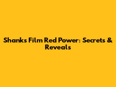 Shanks' *Film Red* Power: Secrets & Reveals