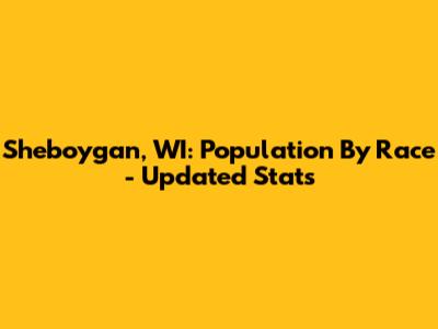 Sheboygan, WI: Population By Race - Updated Stats