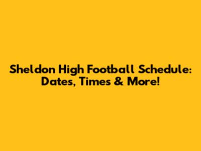 Sheldon High Football Schedule: Dates, Times & More!